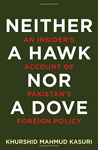 Neither A Hawk Nor A Dove An Insiders Account Of Pakistans Foreign Policy Khurshid Mahmud Kasuri