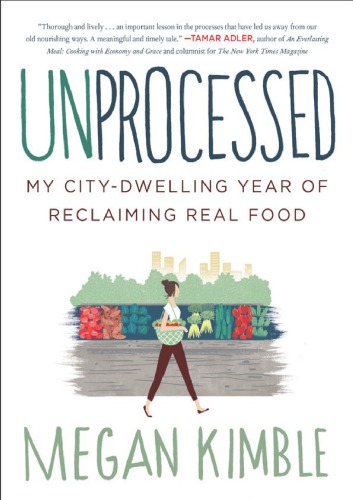 Unprocessed My Citydwelling Year Of Reclaiming Real Food Megan Kimble