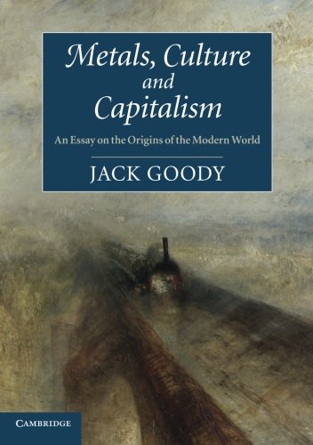 Metals Culture And Capitalism An Essay On The Origins Of The Modern World Jack Goody