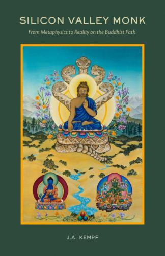 Silicon Valley Monk From Metaphysics To Reality On The Buddhist Path J A Kempf