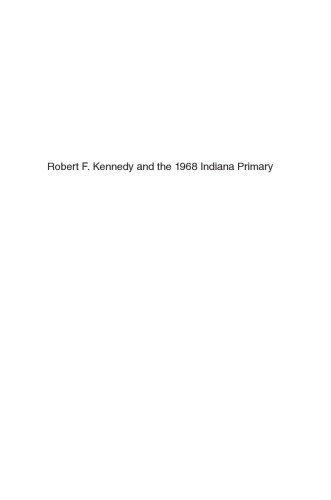 Robert F Kennedy And The 1968 Indiana Primary Ray E Boomhower