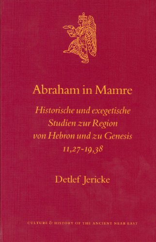 Culture And History Of The Ancient Near East 17 Abraham In Mamre Historische Und Exegetische Studien Zur Region Von Hebron Und Zu Genesis 11 2719 38 Detlef Jericke