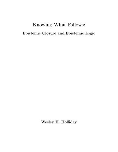 Knowing What Follows Epistemic Closure And Epistemic Logic Phd Thesis Wesley H Holliday