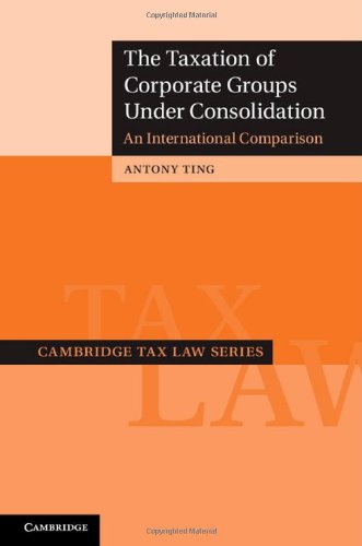 The Taxation Of Corporate Groups Under Consolidation An International Comparison Dr Antony Ting
