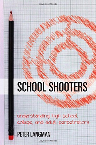 School Shooters Understanding High School College And Adult Perpetrators Peter Langman