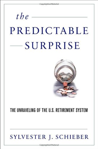 The Predictable Surprise The Unraveling Of The Us Retirement System 1st Edition Sylvester J Schieber