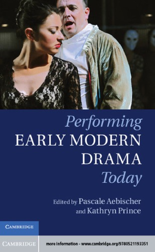 Performing Early Modern Drama Today Pascale Aebischer Kathryn Prince