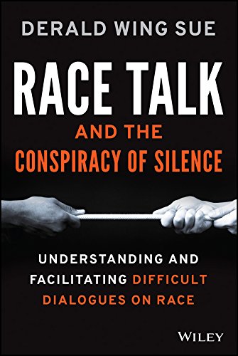 Race Talk And The Conspiracy Of Silence Understanding And Facilitating Difficult Dialogues On Race 1st Edition Derald Wing Sue