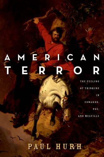 American Terror The Feeling Of Thinking In Edwards Poe And Melville Paul Hurh
