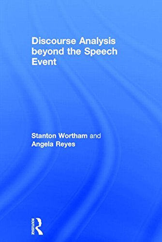 Discourse Analysis Beyond The Speech Event Stanton Wortham Angela Reyes