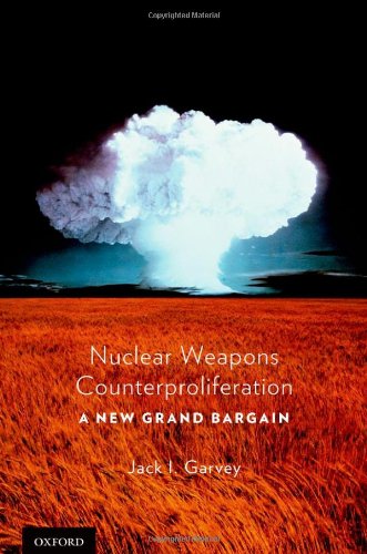 Nuclear Weapons Counterproliferation A New Grand Bargain 1st Edition Jack Garvey