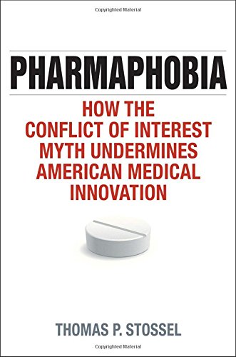 Pharmaphobia How The Conflict Of Interest Myth Undermines American Medical Innovation 1st Edition Thomas P Stossel
