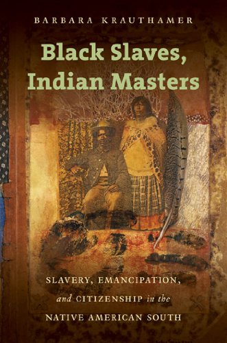 Black Slaves Indian Masters Slavery Emancipation And Citizenship In The Native American South 1st Edition Barbara Krauthamer