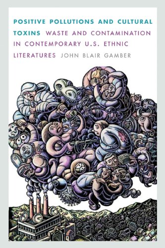 Positive Pollutions And Cultural Toxins Waste And Contamination In Contemporary Us Ethnic Literatures John Blair Gamber