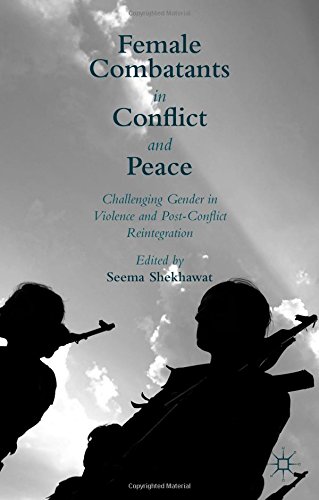 Female Combatants In Conflict And Peace Challenging Gender In Violence And Postconflict Reintegration 1st Edition Seema Shekhawat Ed