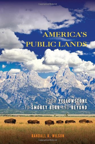 Americas Public Lands From Yellowstone To Smokey Bear And Beyond Randall K Wilson