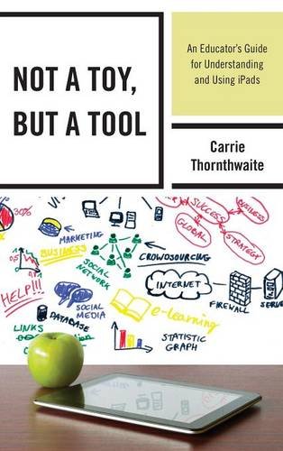 Not A Toy But A Tool An Educators Guide For Understanding And Using Ipads Carrie Thornthwaite