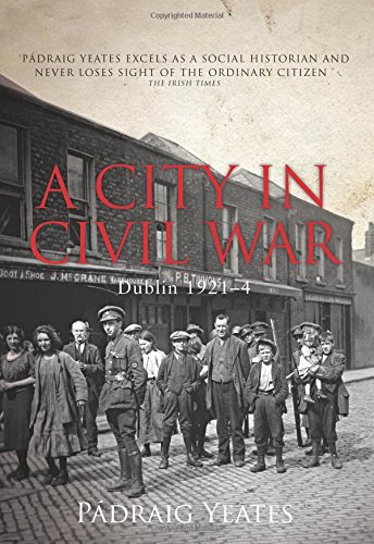 A City In Civil War Dublin 19214 Padraig Yeates