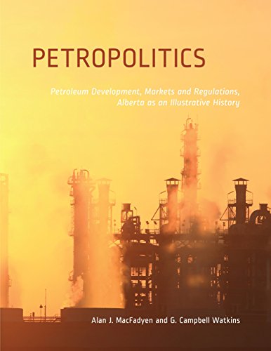 Petropolitics Petroleum Development Markets And Regulations Alberta As An Illustrative History 1st Edition Alan J Macfadyen