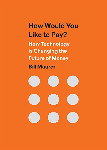 How Would You Like To Pay How Technology Is Changing The Future Of Money Bill Maurer