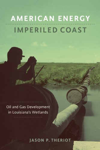 American Energy Imperiled Coast Oil And Gas Development In Louisianas Wetlands Jason P Theriot