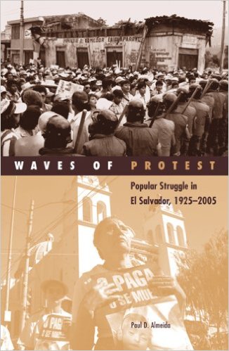 Waves Of Protest Popular Struggle In El Salvador 19252005 Paul D Almeida