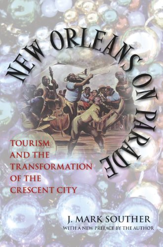 New Orleans On Parade Tourism And The Transformation Of The Crescent City Reprint J Mark Souther