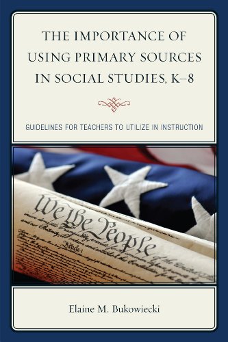 The Importance Of Using Primary Sources In Social Studies K8 Guidelines For Teachers To Utilize In Instruction Elaine M Bukowiecki