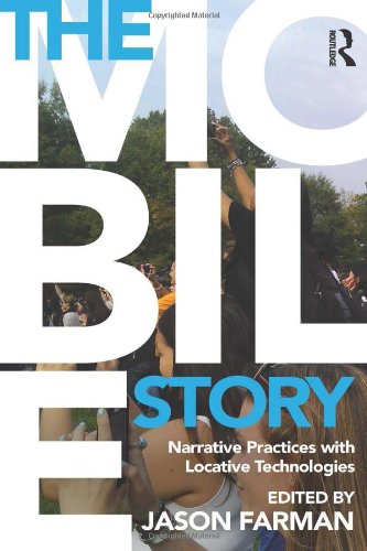 The Mobile Story Narrative Practices With Locative Technologies 1st Edition Jason Farman