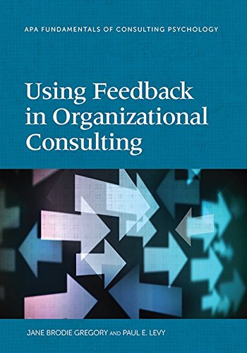 Using Feedback In Organizational Consulting Fundamentals Of Consulting Psychology 1st Edition Jane Brodie Gregory And Paul E Levy
