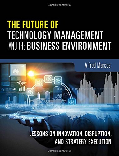 The Future Of Technology Management And The Business Environment Lessons On Innovation Disruption And Strategy Execution 1st Edition Alfred A Marcus