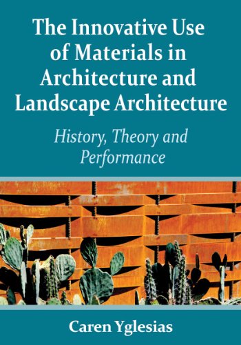 The Innovative Use Of Materials In Architecture And Landscape Architecture History Theory And Performance Caren Yglesias