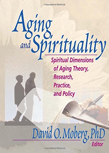 Aging And Spirituality Spiritual Dimensions Of Aging Theory Research Practice And Policy 1st Edition David O Moberg