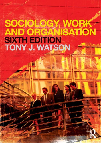 Sociology Work And Organisation 6th Edition Tony Watson Marek Korczynski