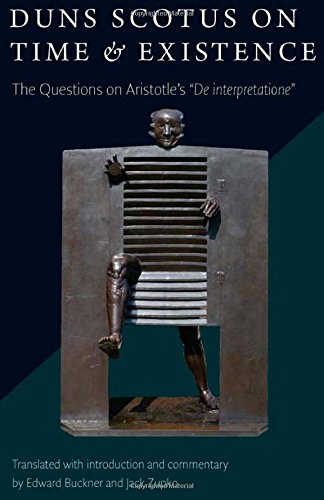 Duns Scotus On Time And Existence The Questions On Aristotles De Interpretatione Edward Buckner