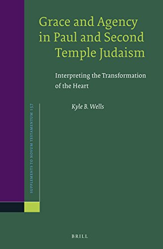 Grace And Agency In Paul And Second Temple Judaism Interpreting The Transformation Of The Heart Kyle B Wells
