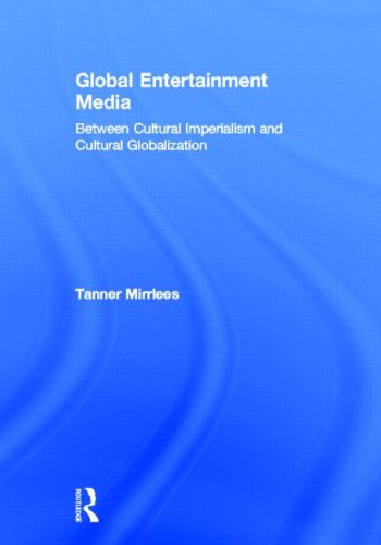 Global Entertainment Media Between Cultural Imperialism And Cultural Globalization Tanner Mirrlees