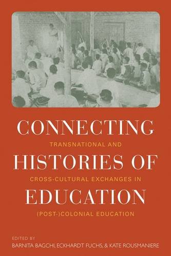 Connecting Histories Of Education Transnational And Crosscultural Exchanges In Post Colonial Education Barnita Bagchi