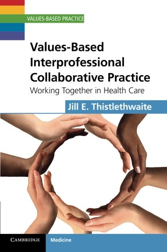 Valuesbased Interprofessional Collaborative Practice Working Together In Health Care 1st Edition Jill E Thistlethwaite