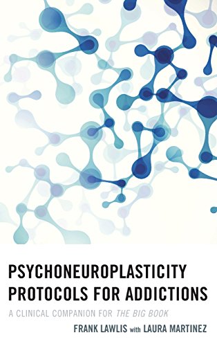 Psychoneuroplasticity Protocols For Addictions A Clinical Companion For The Big Book Frank Lawlis