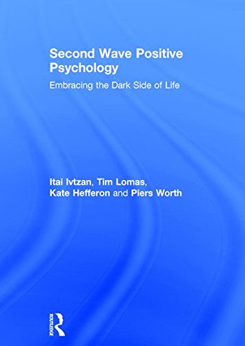 Second Wave Positive Psychology Embracing The Dark Side Of Life Itai Ivtzan