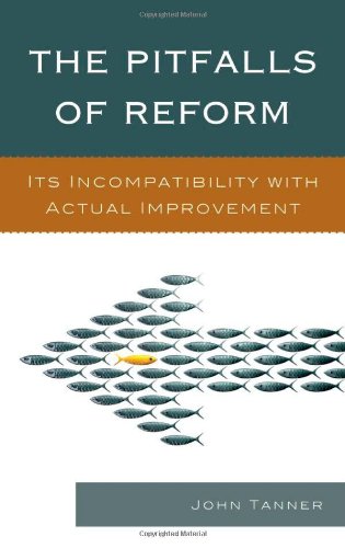 The Pitfalls Of Reform Its Incompatibility With Actual Improvement John Tanner
