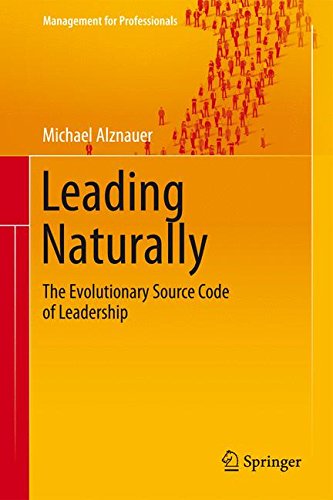 Leading Naturally The Evolutionary Source Code Of Leadership 1st Edition Michael Alznauer