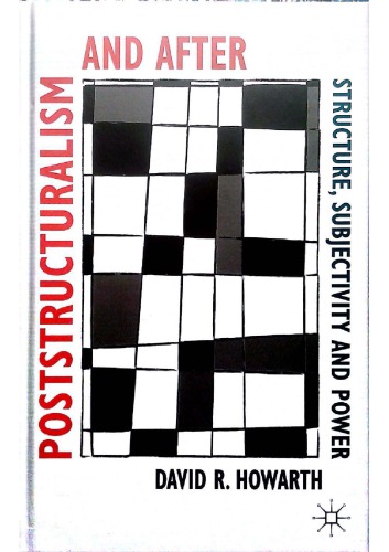 Poststructuralism And After Structure Subjectivity And Power David Howarth