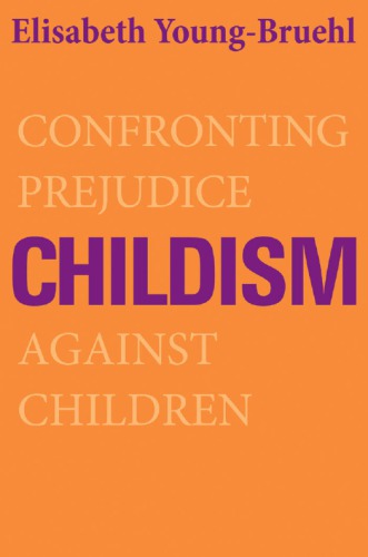 Childism Confronting Prejudice Against Children Elisabeth Youngbruehl