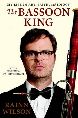 The Bassoon King My Life In Art Faith And Idiocy Rainn Wilson