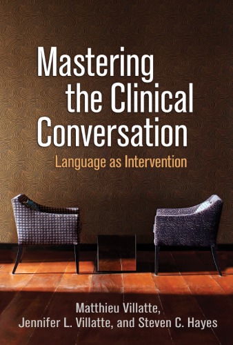 Mastering The Clinical Conversation Language As Intervention 1st Edition Matthieu Villatte