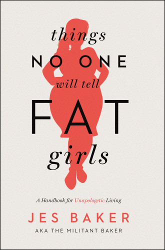 Things No One Will Tell Fat Girls A Handbook For Unapologetic Living Jes Baker
