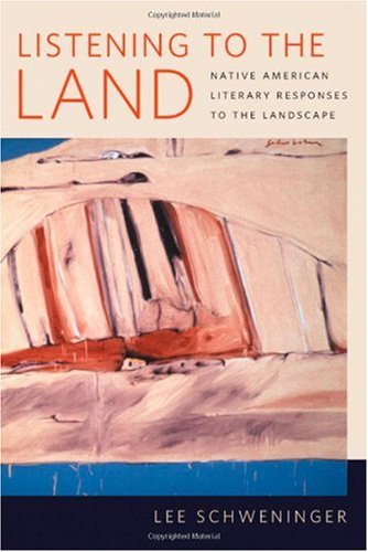 Listening To The Land Native American Literary Responses To The Landscape Lee Schweninger