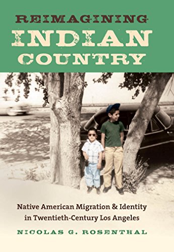 Reimagining Indian Country Native American Migration And Identity In Twentiethcentury Los Angeles 1st Edition Nicolas G Rosenthal